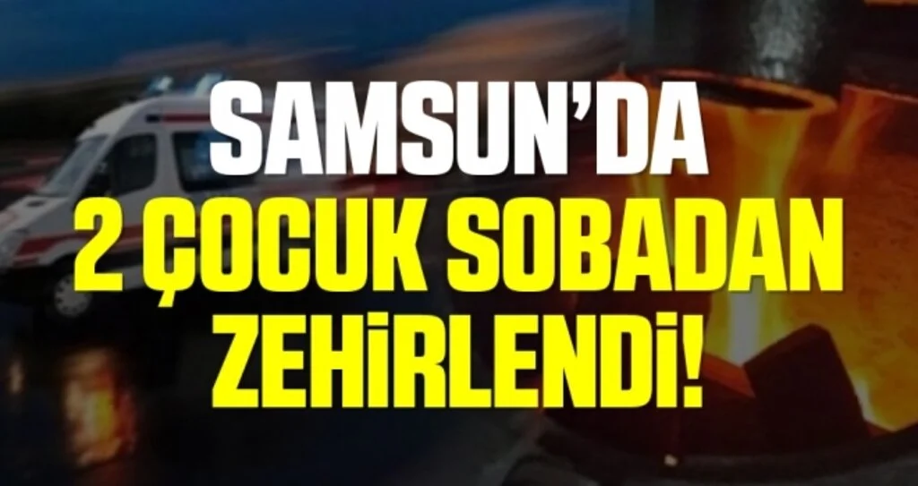 Samsun'da sobadan zehirlenen 2 çocuk hastanelik oldu