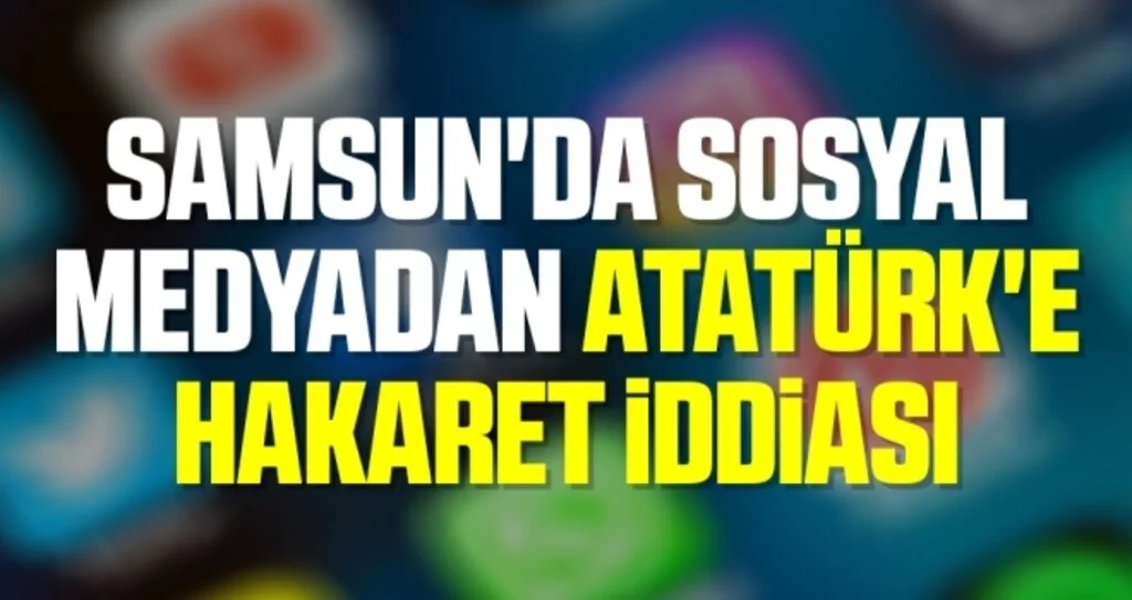 Samsun'da Sosyal medyadan Atatürk'e hakaret iddiasına gözaltı