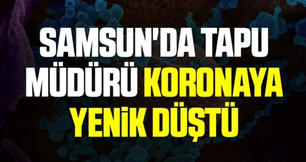 Samsun'da Tapu Müdürü Koronaya Yenik Düştü