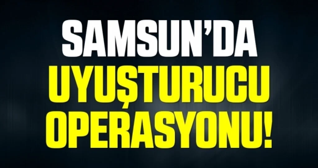 Samsun'da Uyuşturucu Operasyonu!