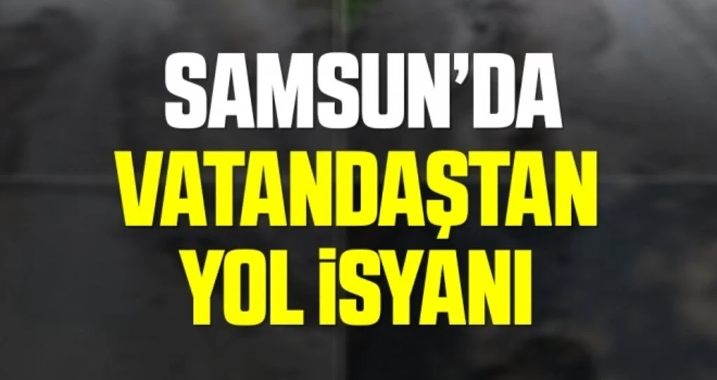 Samsun'da Vatandaştan yol isyanı