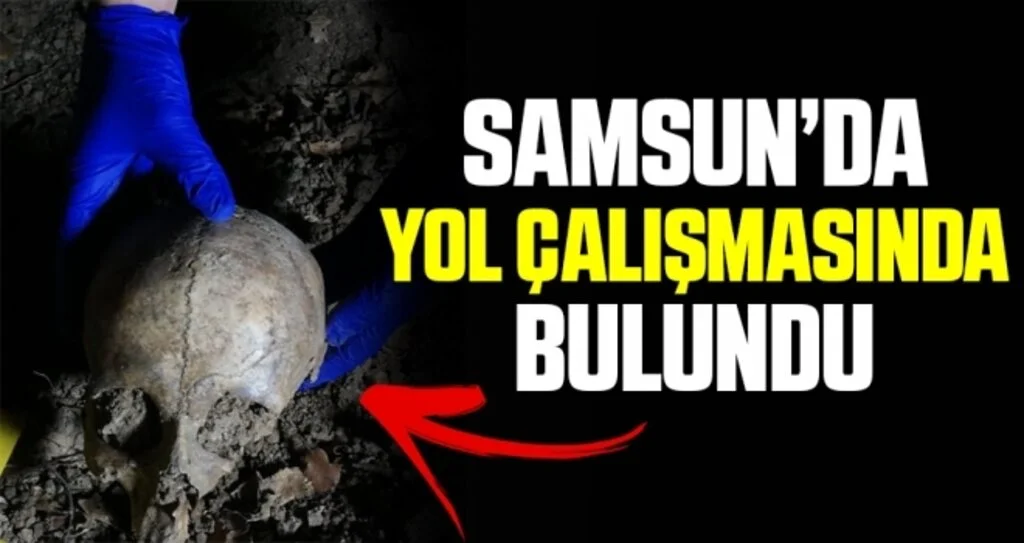 Samsun'da yol çalışmasında kafatası ve insan kemikleri bulundu