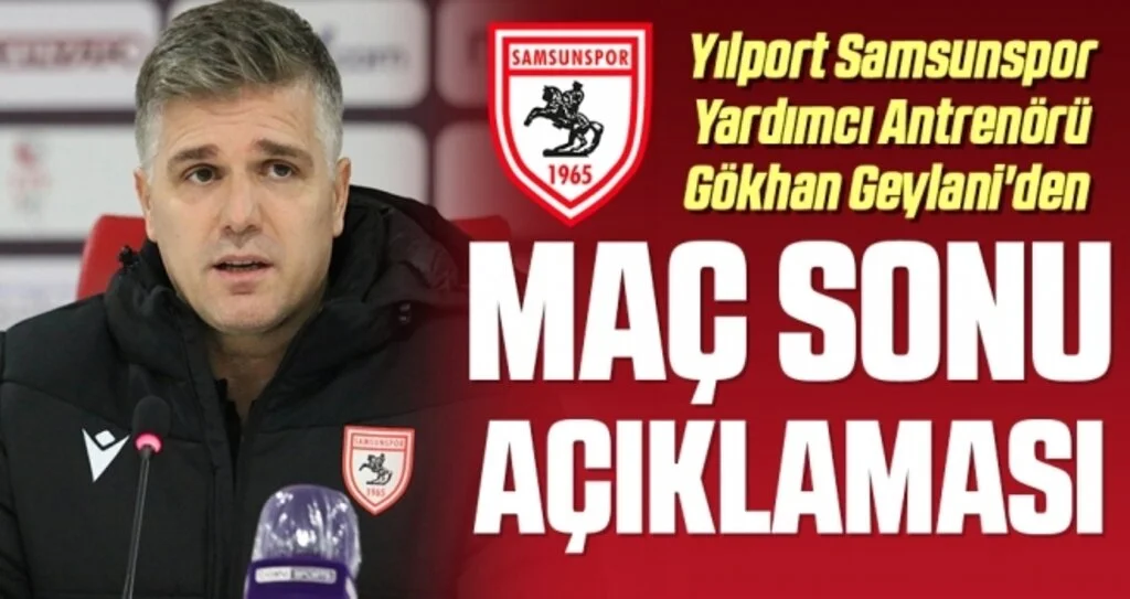 Samsunspor Yardımcı Antrenörü Gökhan Geylani'den Maç Sonu Açıklaması