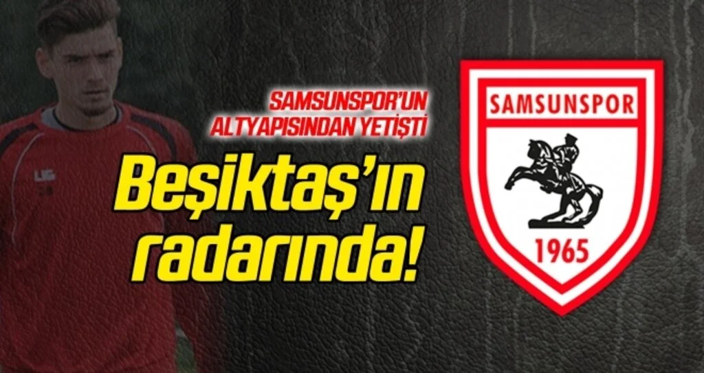 Samsunspor'un altyapısından yetişti! Şimdi Beşiktaş'ın radarında...