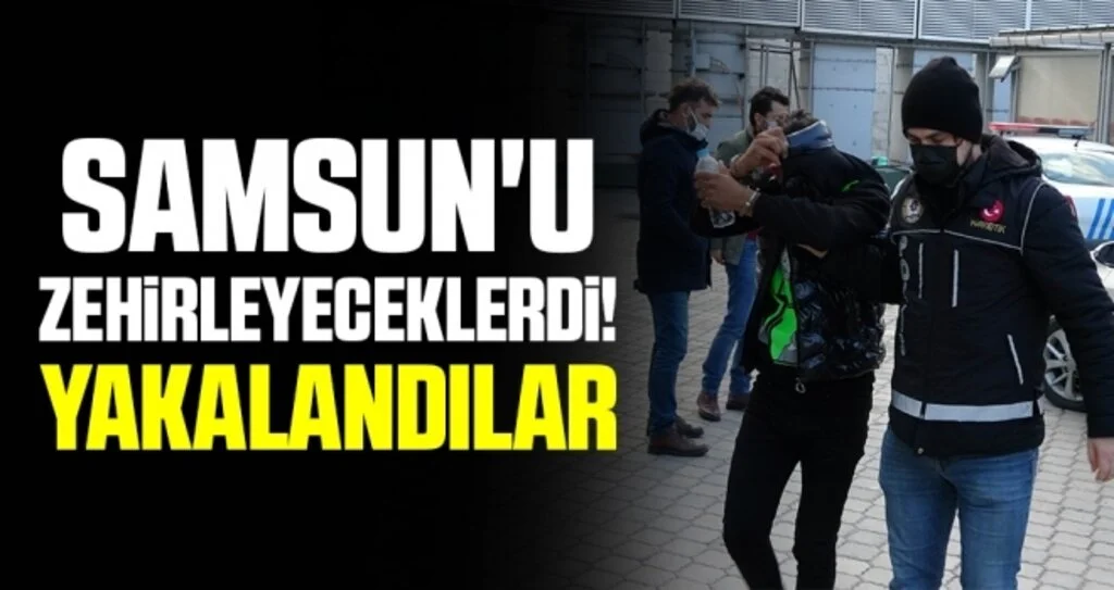 Samsun'u Zehirleyeceklerdi! Polise Yakalandılar