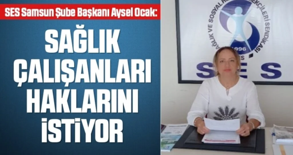 SES Samsun Şube Başkanı Aysel Ocak: Sağlık çalışanları haklarını istiyor