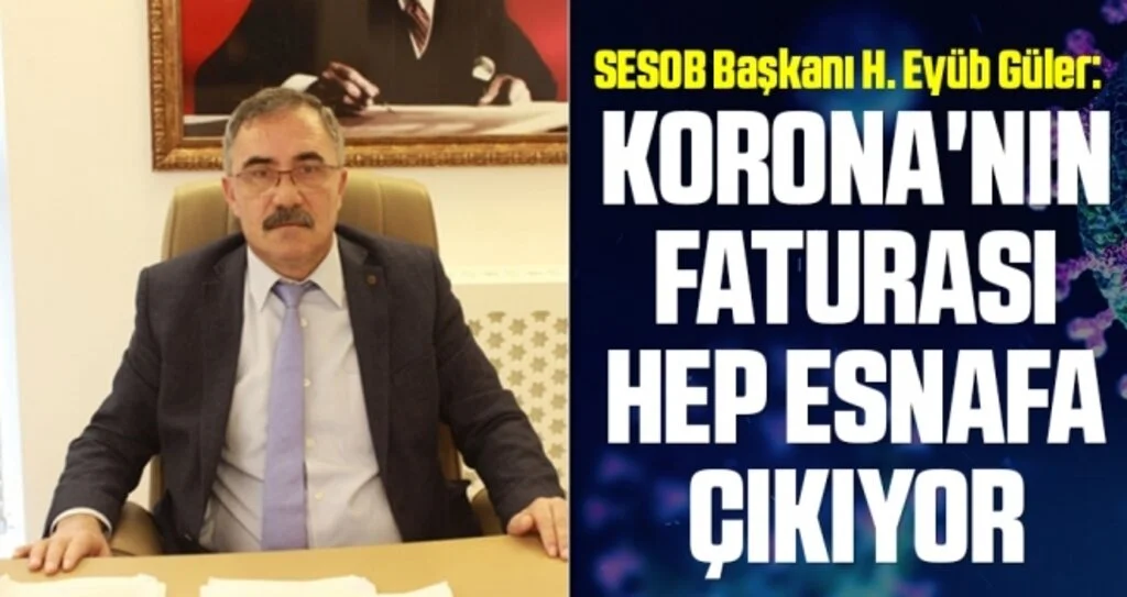SESOB Başkanı H. Eyüb Güler: Korona'nın faturası hep esnafa çıkıyor