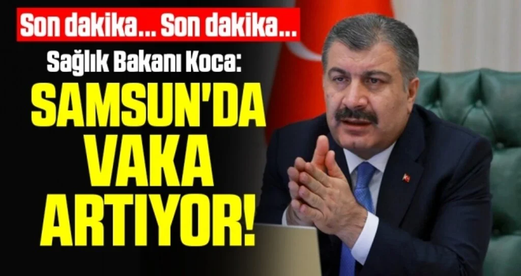 Son Dakika... Sağlık Bakanı Koca: Samsun'da Vaka Artıyor!