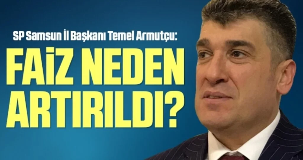 SP Samsun İl Başkanı Temel Armutçu: Faiz neden artırıldı?