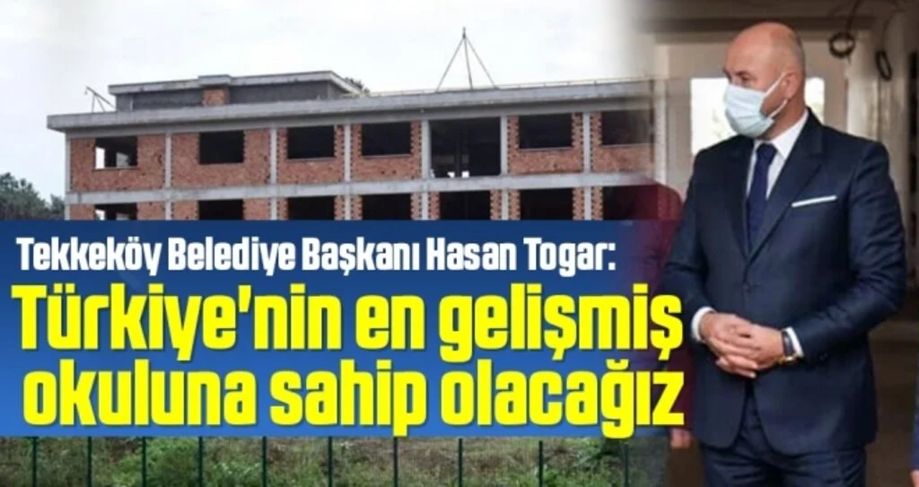 Tekkeköy Belediye Başkanı Hasan Togar: Türkiye'nin en gelişmiş okuluna sahip olacağız