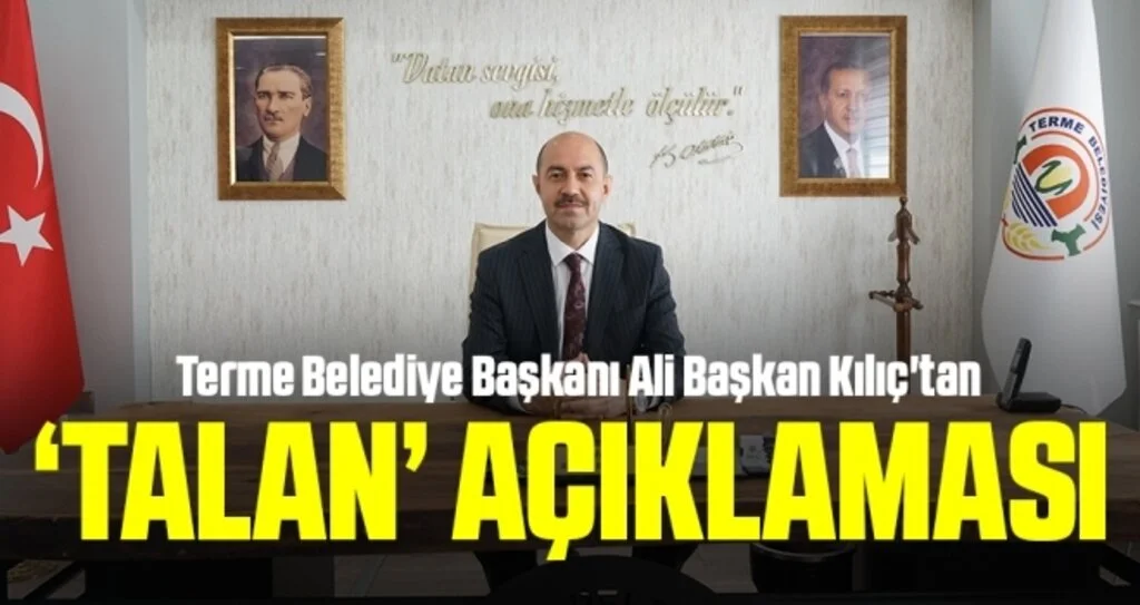 Terme Belediye Başkanı Ali Başkan Kılıç'tan ‘talan’ açıklaması
