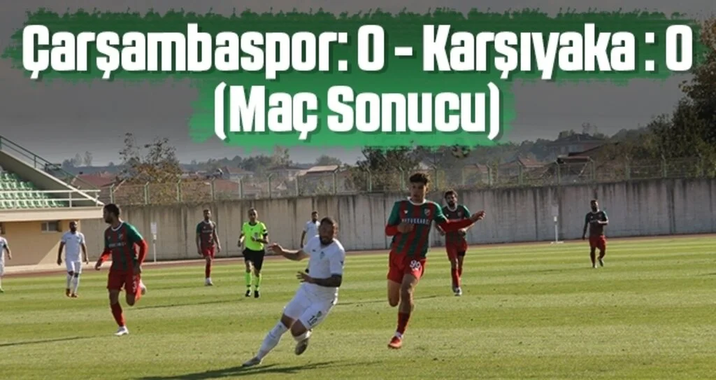 TFF 3. Lig: Çarşambaspor: 0 - Karşıyaka : 0 (Maç Sonucu)