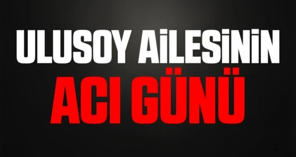 Ulusoy Ailesinin Acı Günü