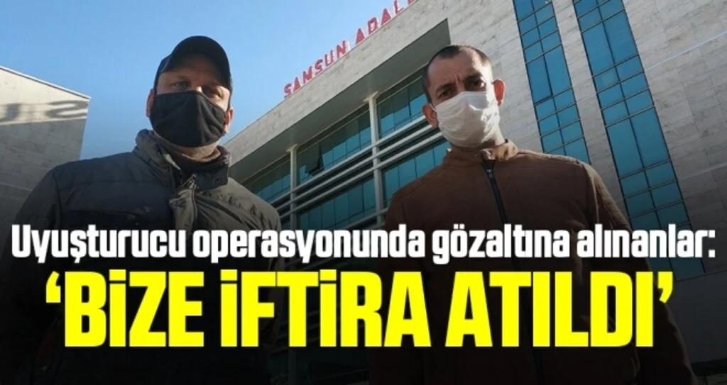 Uyuşturucu operasyonunda gözaltına alınanlar: "Bize iftira atıldı"
