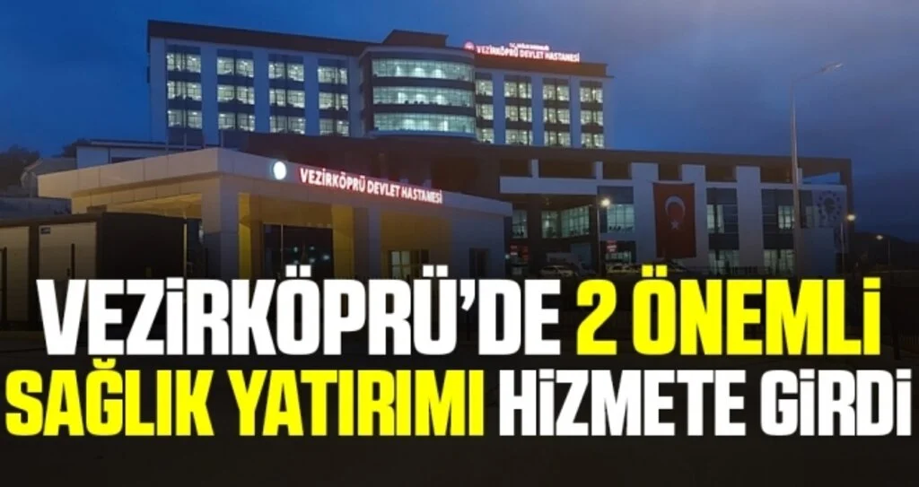 Vezirköprü’de 2 önemli sağlık yatırımı hizmete girdi