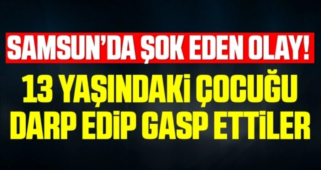 13 yaşındaki çocuğun darp edilerek telefonu gasp edildi