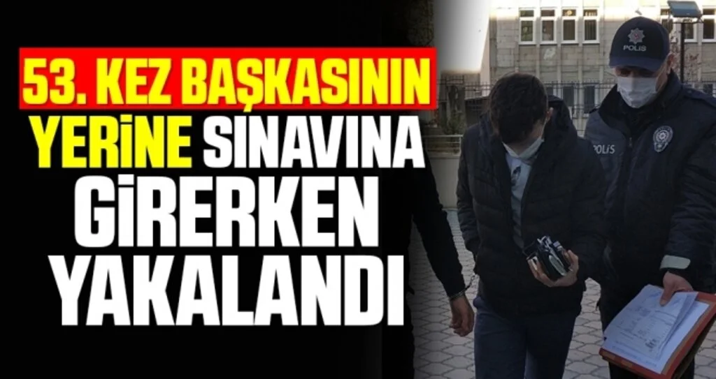 53. kez başkasının yerine ehliyet sınavına girerken yakalandı