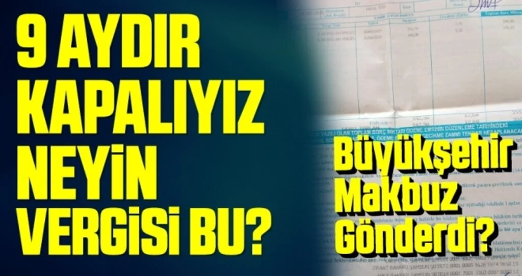 9 aydır kapalıyız neyin vergisi bu?