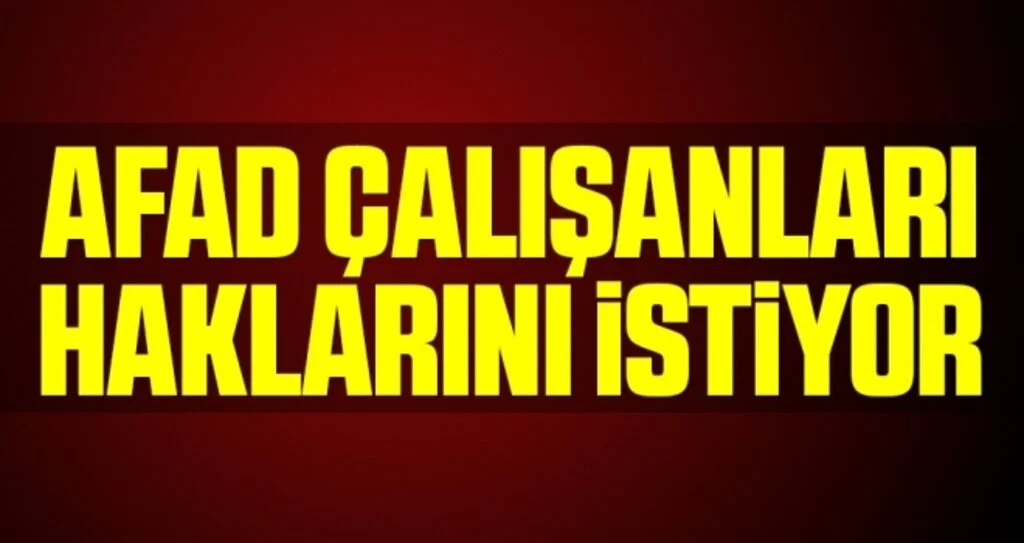 AFAD çalışanları haklarını istiyor