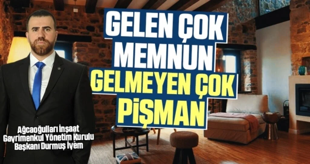 Ağcaoğulları İnşaat Gayrimenkul Yönetim Kurulu Başkanı Durmuş İyem: Gelen Çok Memnun Gelmeyen Çok Pişman