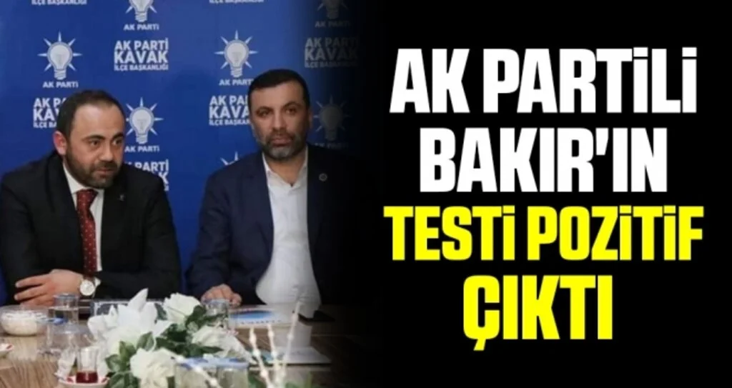 AK Parti Kavak İlçe Başkanı Onur Bakır'ın testi pozitif çıktı 