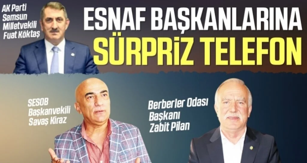 AK Parti Samsun Milletvekili Fuat Köktaş'tan Esnaf Başkanlarına Sürpriz Telefon