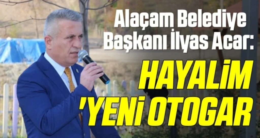 Alaçam Belediye Başkanı İlyas Acar: Hayalim 'yeni otogar