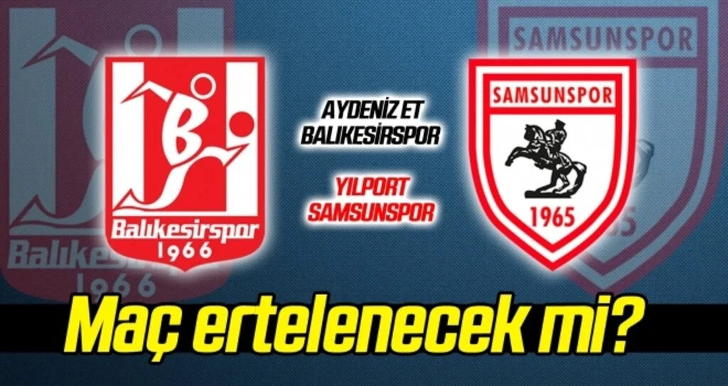 Aydeniz Et Balıkesirspor - Yılport Samsunspor maçı ertelenecek mi?
