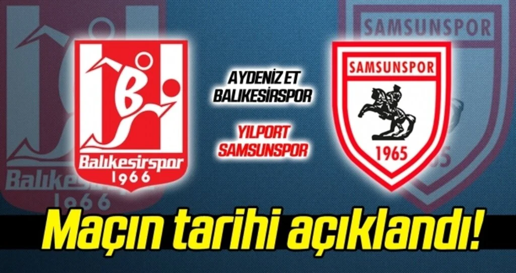 Aydeniz Et Balıkesirspor - Yılport Samsunspor maçı ne zaman oynanacak? Tarihi açıklandı...