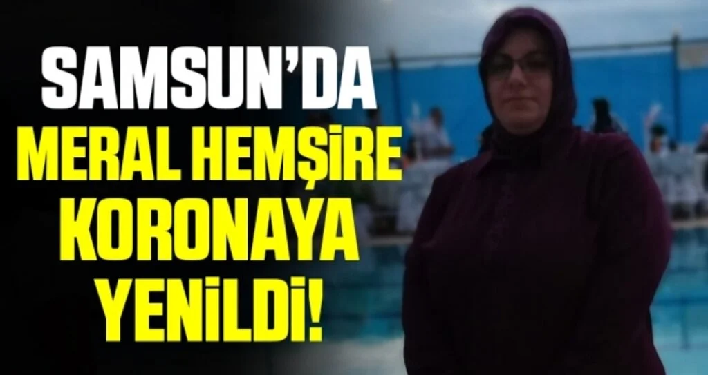 Bafra'da Meral Hemşire Koronaya Yenildi!