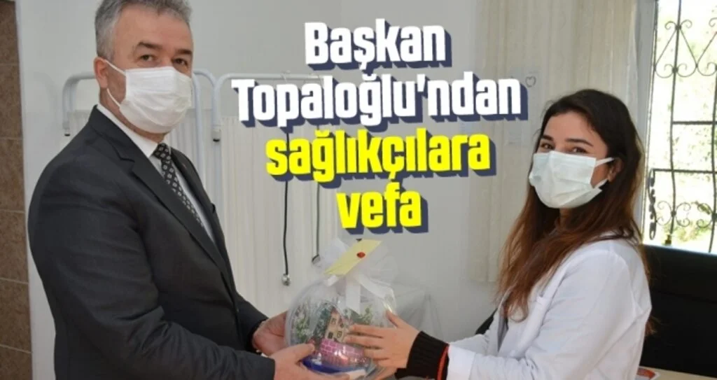 Başkan Topaloğlu'ndan sağlıkçılara vefa