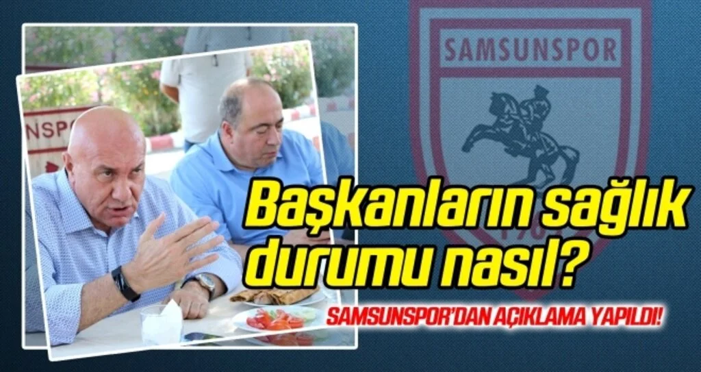 Başkanların sağlık durumu hakkında Samsunspor'dan açıklama geldi