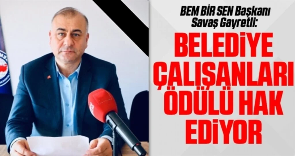BEM BİR SEN Başkanı Savaş Gayretli: Belediye çalışanları ödülü hak ediyor
