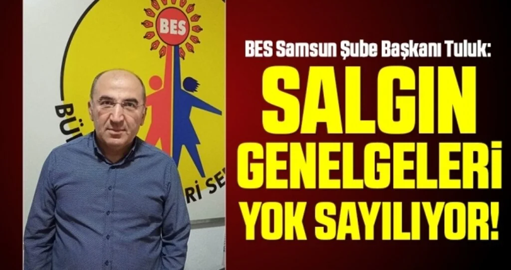 BES Samsun Şube Başkanı Tuluk: Salgın genelgeleri yok sayılıyor!