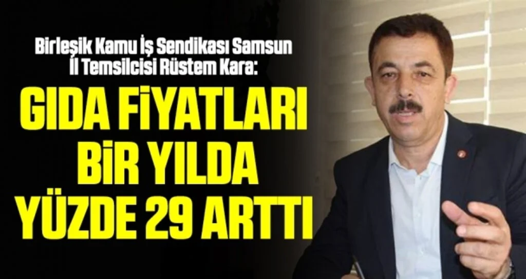Birleşik Kamu İş Sendikası Samsun İl Temsilcisi Rüstem Kara: Gıda fiyatları bir yılda yüzde 29 arttı 