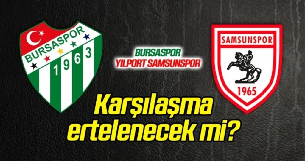Bursaspor - Yılport Samsunspor maçı ertelenecek mi?