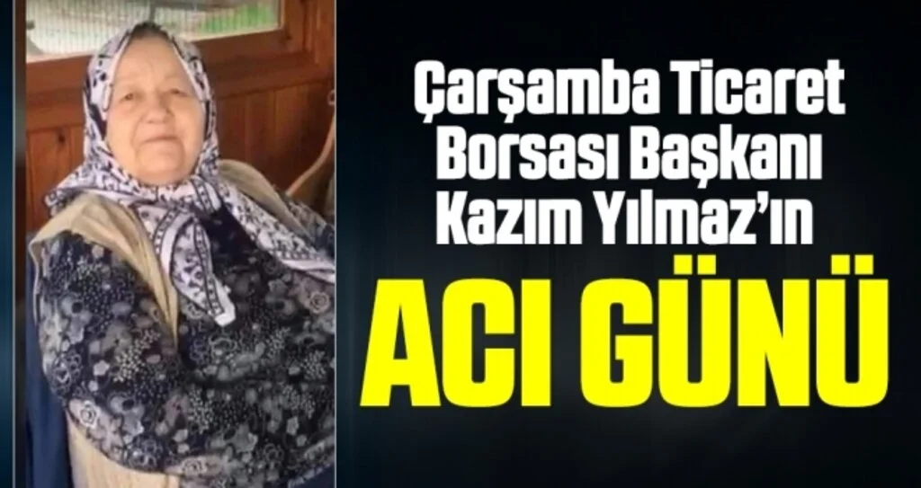 Çarşamba Ticaret Borsası Başkanı Yılmaz’ın acı günü