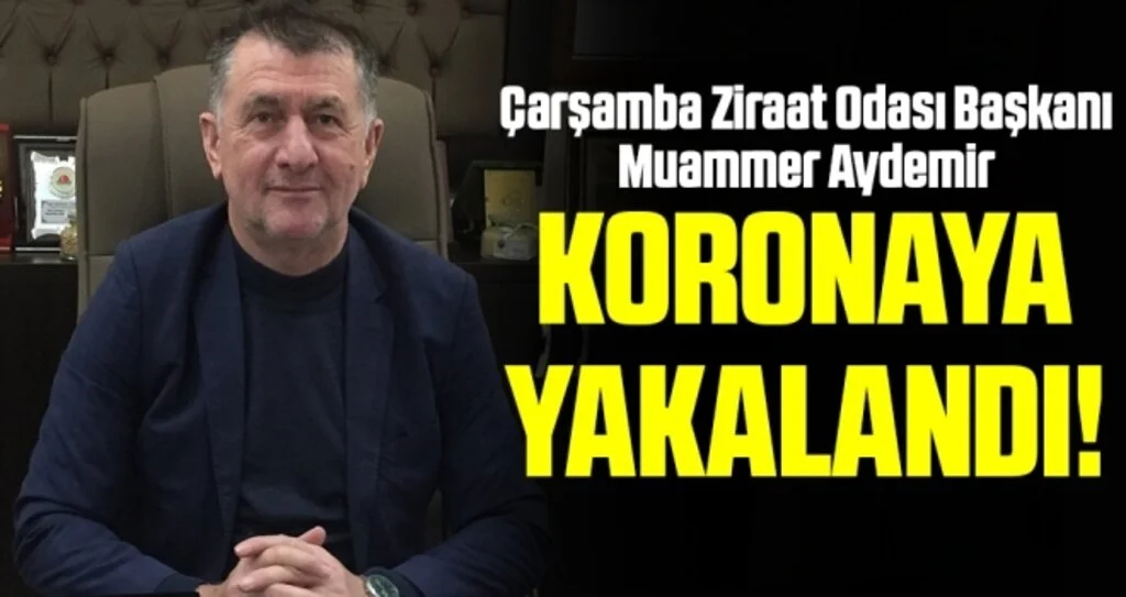 Çarşamba Ziraat Odası Başkanı Muammer Aydemir Korona virüse yakalandı