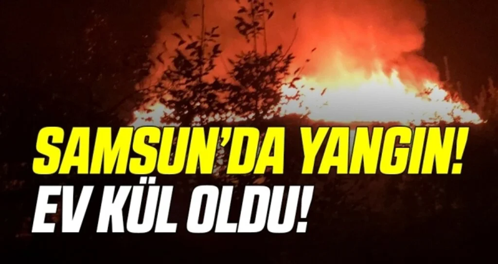 Çarşamba’da Yanan Ev Tamamen Kül Oldu