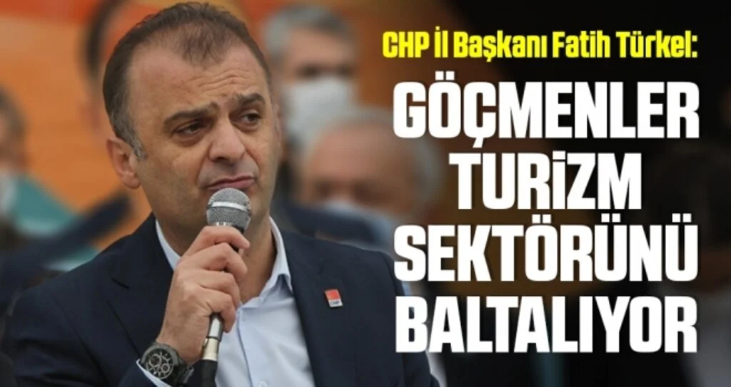 CHP İl Başkanı Fatih Türkel: Göçmenler turizm sektörünü baltalıyor