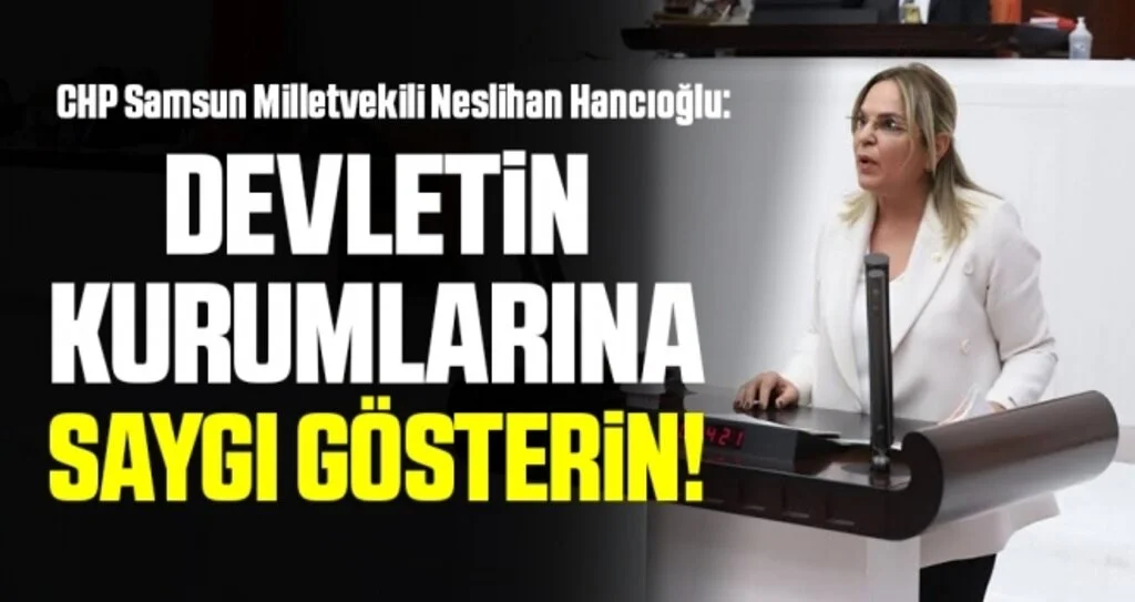 CHP Samsun Milletvekili Neslihan Hancıoğlu: Devletin kurumlarına saygı gösterin!