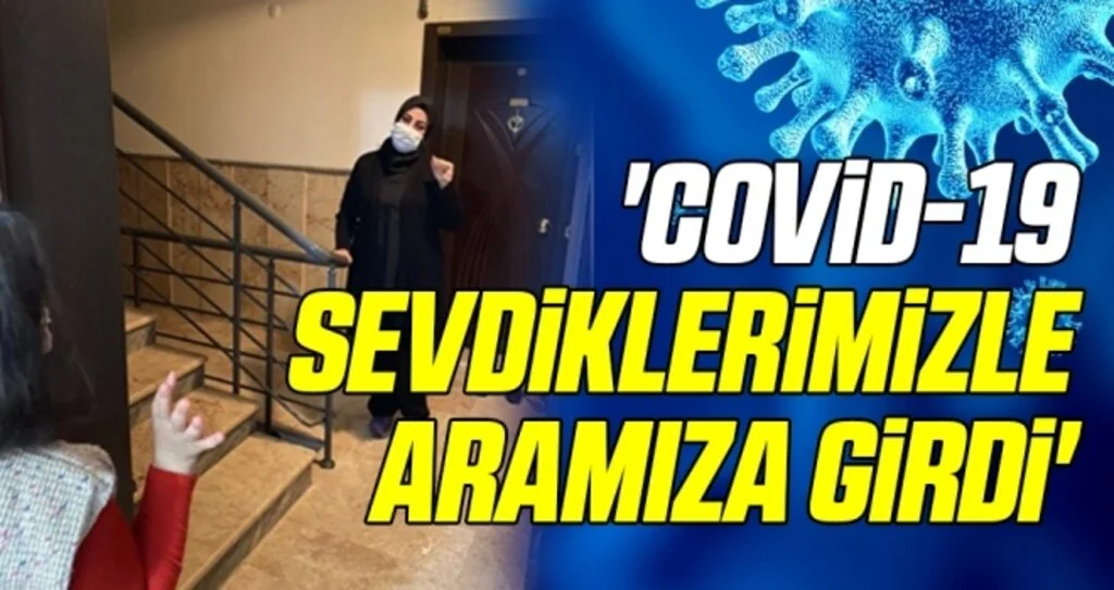 'Covid-19 Sevdiklerimizle Aramıza Girdi'