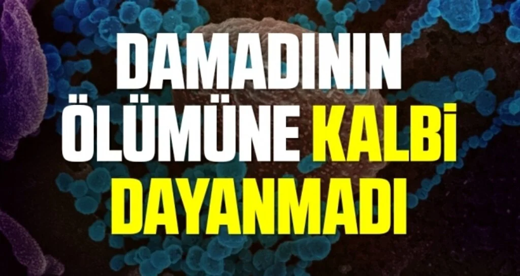 Damadının ölümüne kalbi dayanmadı