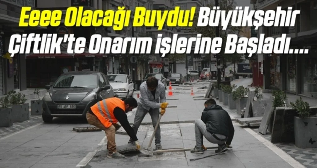 Eeee Olacağı Buydu! Büyükşehir Çiftlik'te Onarım İşlerine Başladı....