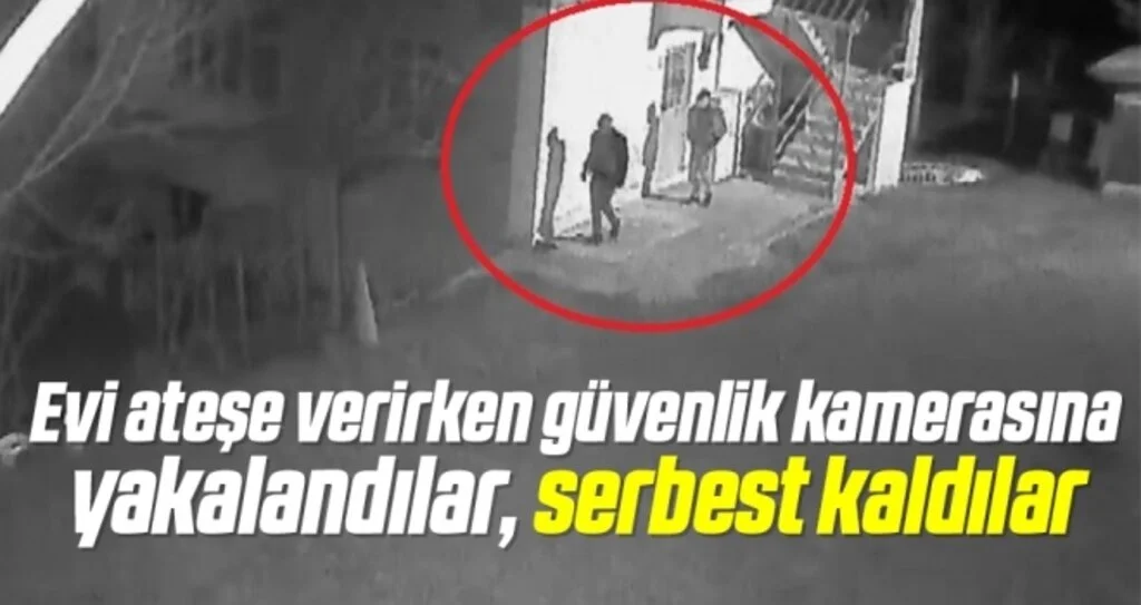 Evi ateşe verirken güvenlik kamerasına yakalandılar, serbest kaldılar
