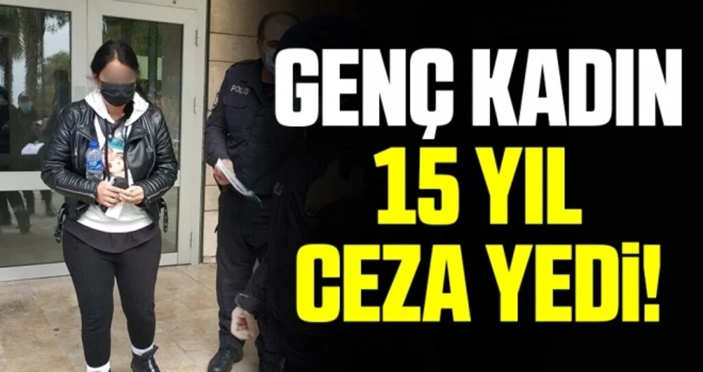 Genç Kadın 15 Yıl Ceza Yedi!