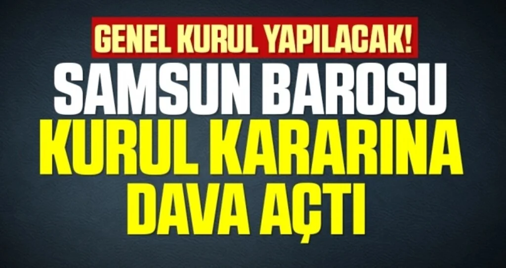 Genel Kurul Yapılacak! Samsun Barosu kurul kararına dava açtı 