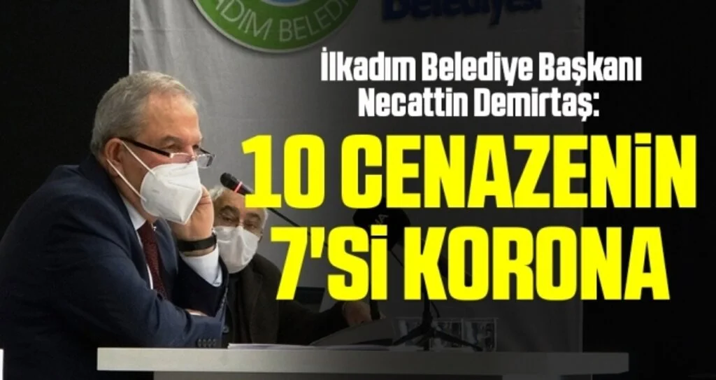İlkadım Belediye Başkanı Necattin Demirtaş: 10 Cenazenin 7'si Korona Virüs