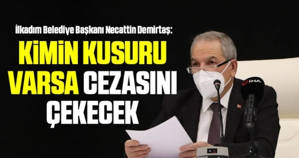 İlkadım Belediye Başkanı Necattin Demirtaş: Kimin Kusuru Varsa Cezasını Çekecek