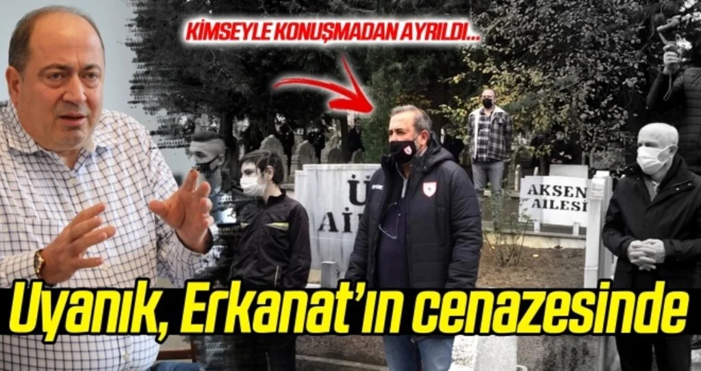 İsmail Uyanık, Erkanat'ın cenazesine katıldı